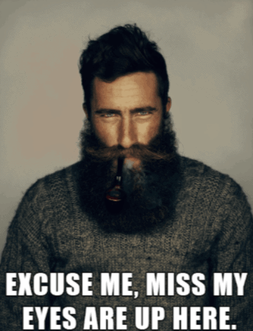 Excuse Me Miss My Eyes Are Up Here Funny Beard Memes