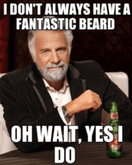 I Dont Always Have A Fantastic Beard Oh Wait Yes I Do Funny Beard Memes