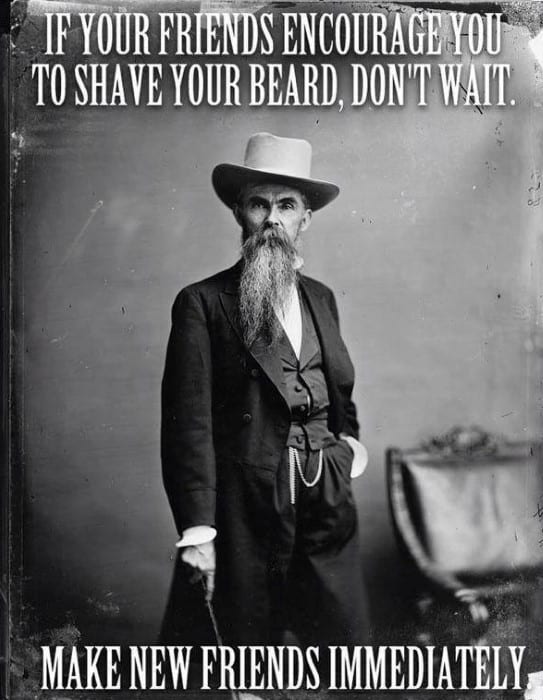 If Your Friends Encourage You To Shave Your Beard Make New Friends Funny Beard Memes