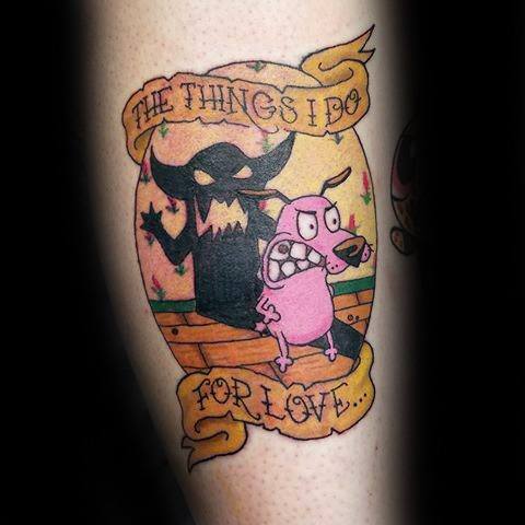 Courage the Cowardly Dog tattoo with him looking scared in front of a shadowy monster, framed by a banner that reads "The things I do for love..."