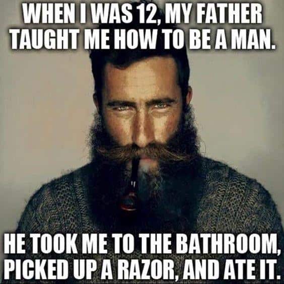 When I Was 12 My Father Taught Me How To Be A Man Funny Beard Memes
